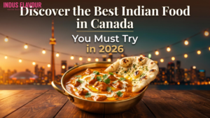 Discover the Best Indian Food in Canada You Must Try in 2026